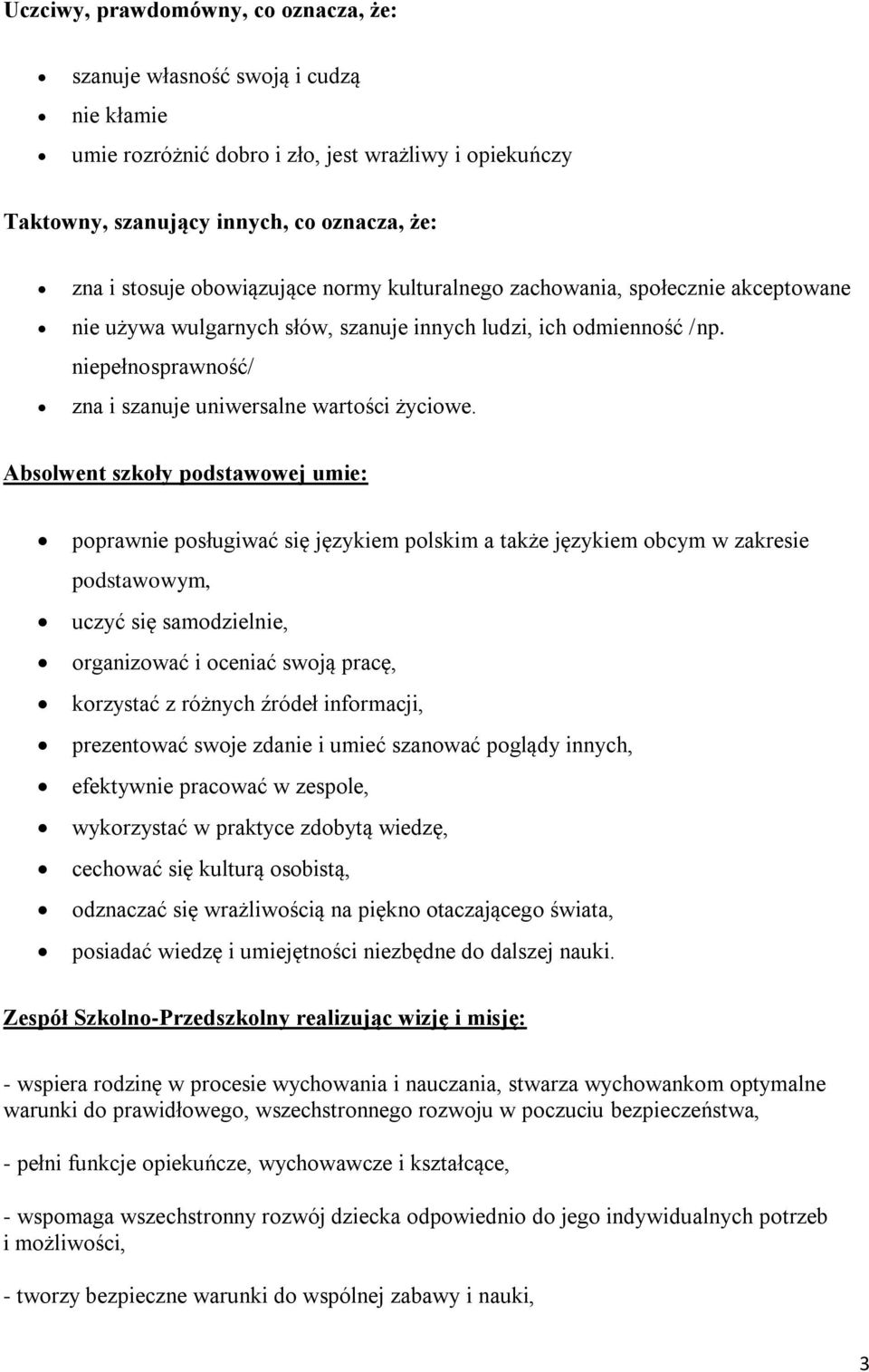 Absolwent szkoły podstawowej umie: poprawnie posługiwać się językiem polskim a także językiem obcym w zakresie podstawowym, uczyć się samodzielnie, organizować i oceniać swoją pracę, korzystać z