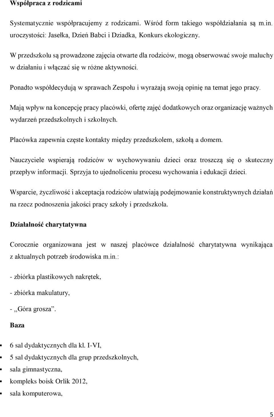 Ponadto współdecydują w sprawach Zespołu i wyrażają swoją opinię na temat jego pracy.