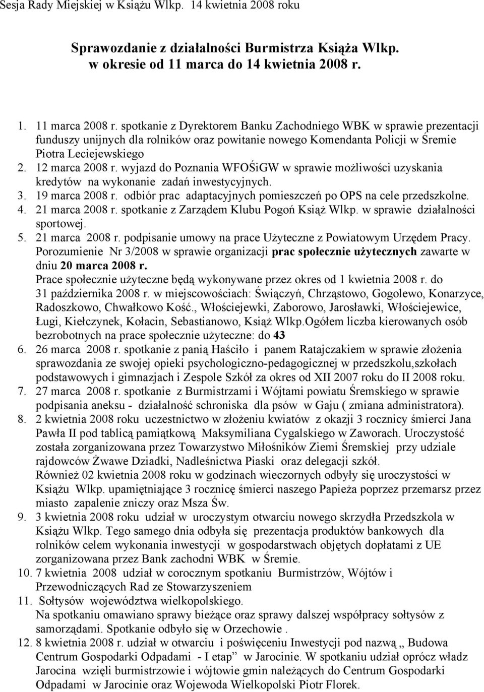 wyjazd do Poznania WFOŚiGW w sprawie możliwości uzyskania kredytów na wykonanie zadań inwestycyjnych. 3. 19 marca 2008 r. odbiór prac adaptacyjnych pomieszczeń po OPS na cele przedszkolne. 4.