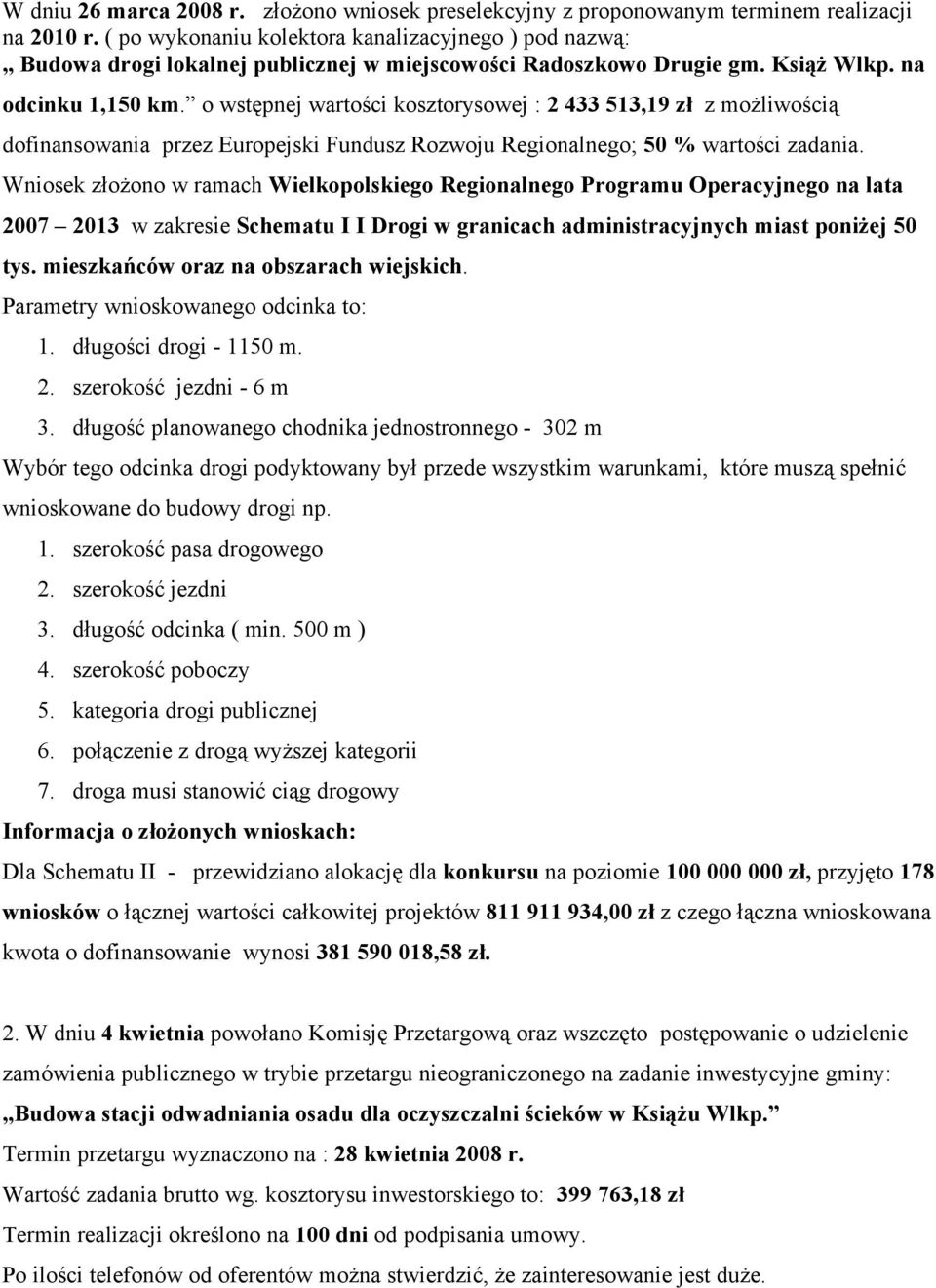 o wstępnej wartości kosztorysowej : 2 433 513,19 zł z możliwością dofinansowania przez Europejski Fundusz Rozwoju Regionalnego; 50 % wartości zadania.