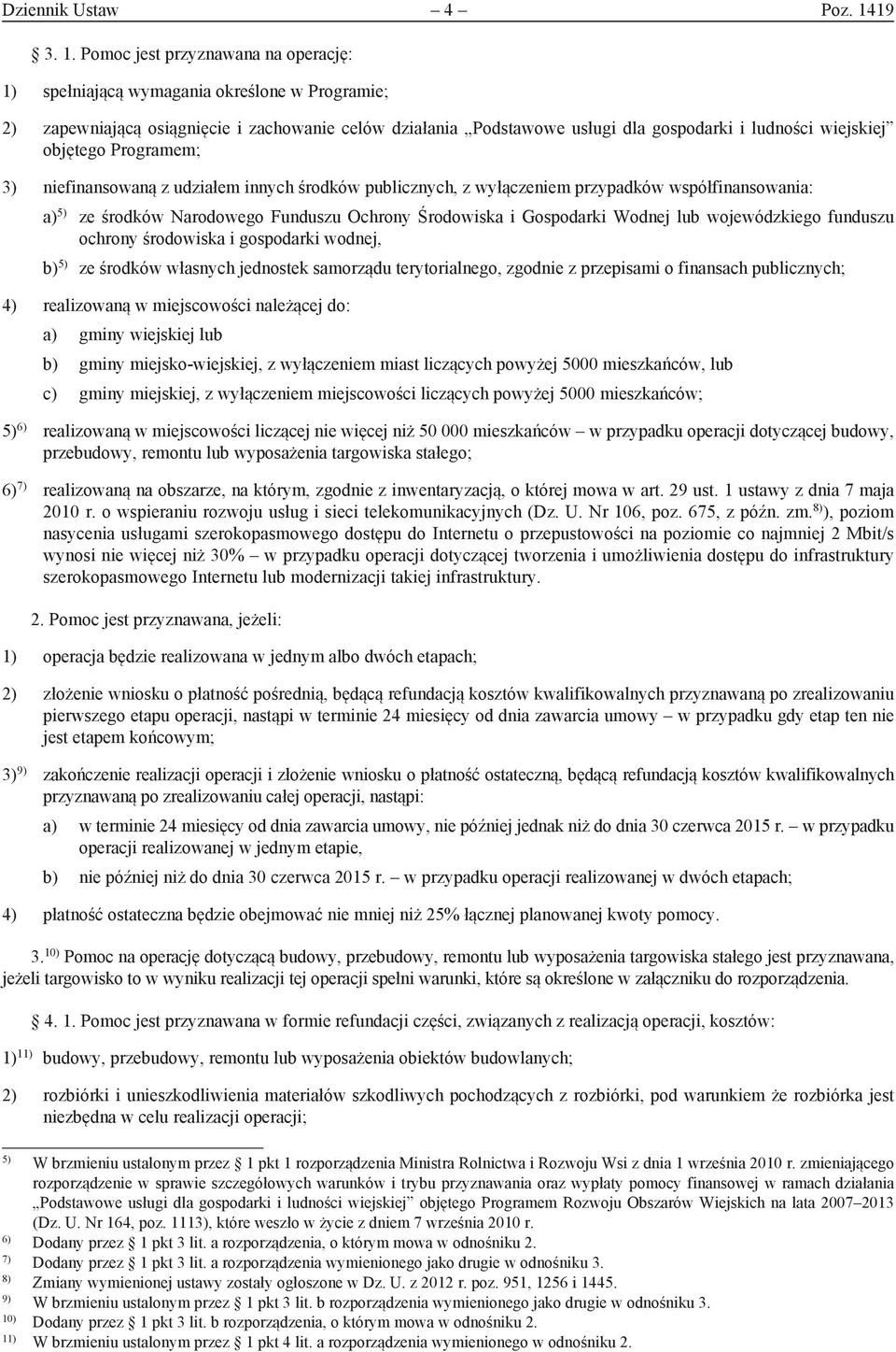 Pomoc jest przyznawana na operację: 1) spełniającą wymagania określone w Programie; 2) zapewniającą osiągnięcie i zachowanie celów działania Podstawowe usługi dla gospodarki i ludności wiejskiej