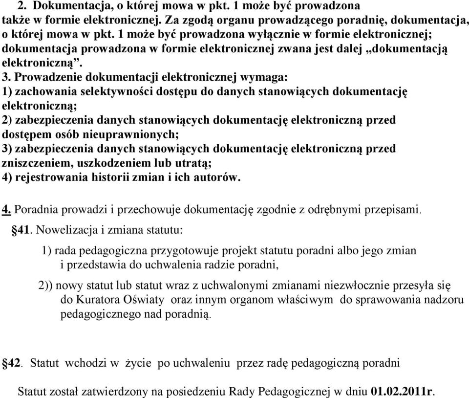 Prowadzenie dokumentacji elektronicznej wymaga: 1) zachowania selektywności dostępu do danych stanowiących dokumentację elektroniczną; 2) zabezpieczenia danych stanowiących dokumentację elektroniczną