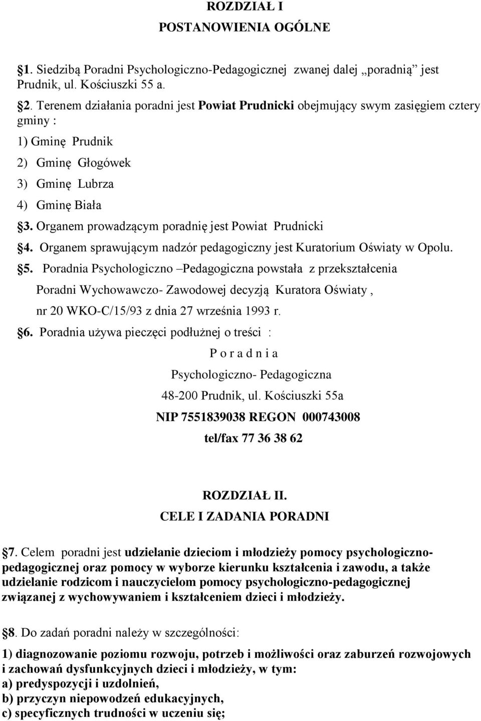 Organem prowadzącym poradnię jest Powiat Prudnicki 4. Organem sprawującym nadzór pedagogiczny jest Kuratorium Oświaty w Opolu. 5.