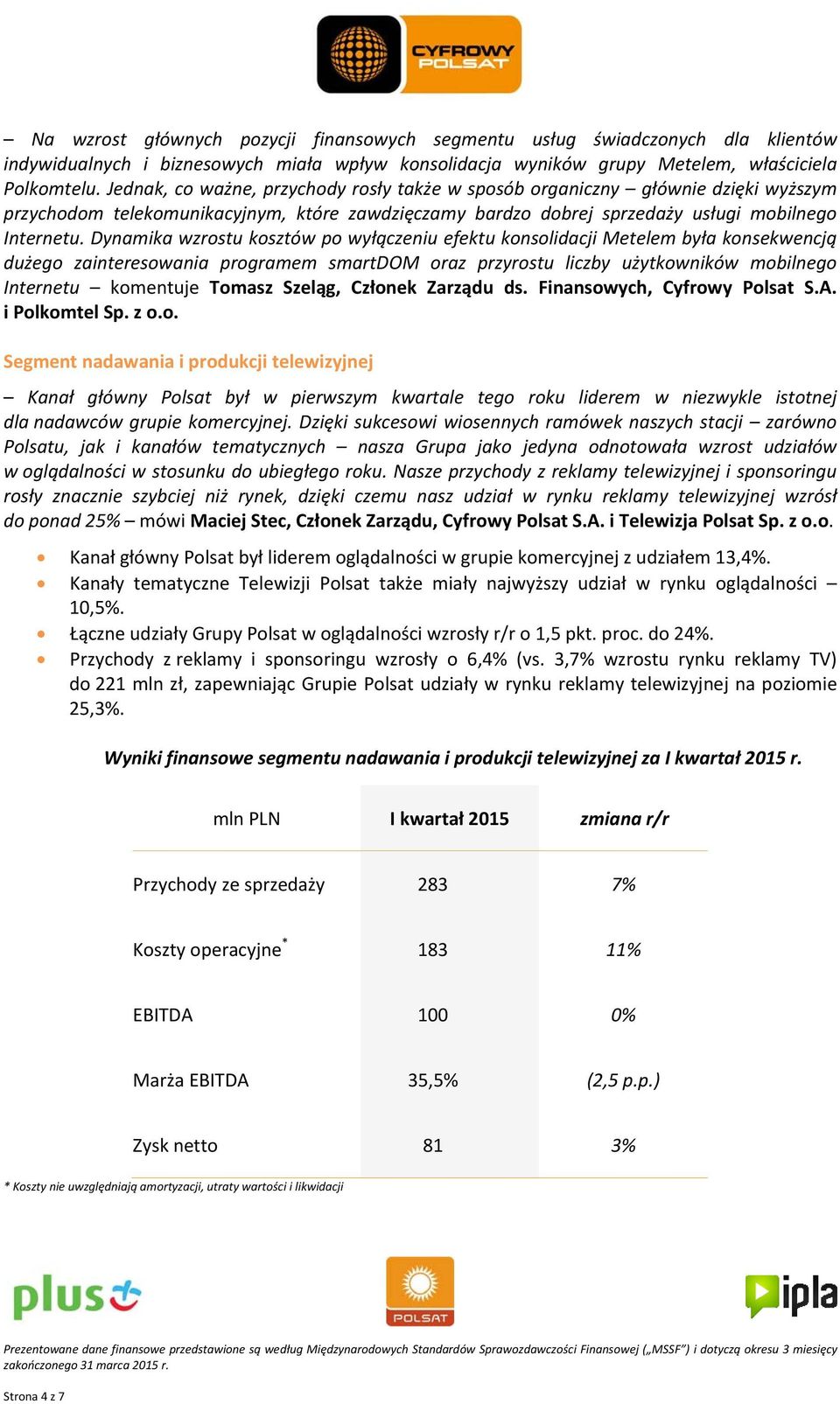Dynamika wzrostu kosztów po wyłączeniu efektu konsolidacji Metelem była konsekwencją dużego zainteresowania programem smartdom oraz przyrostu liczby użytkowników mobilnego Internetu komentuje Tomasz
