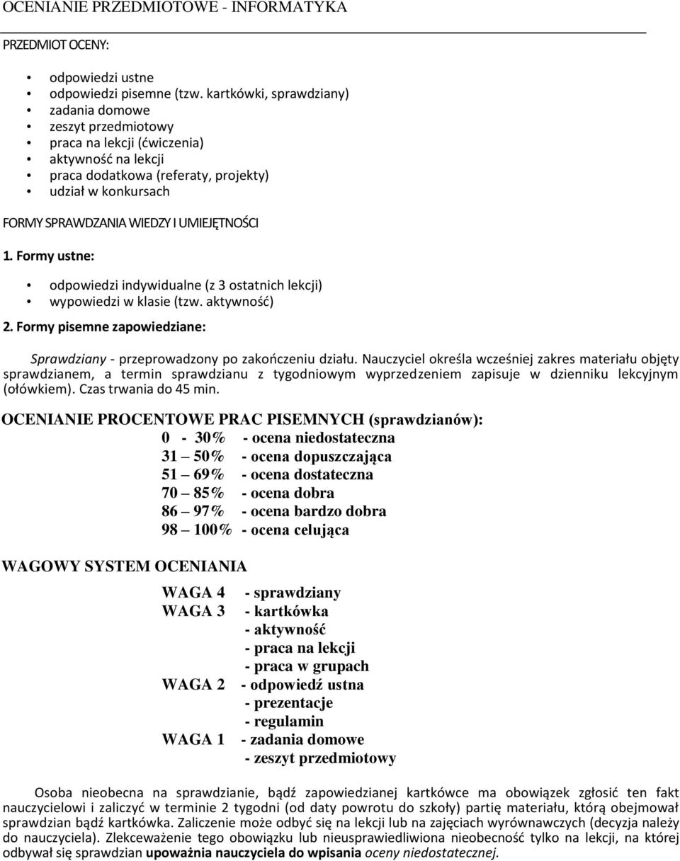 UMIEJĘTNOŚCI 1. Formy ustne: odpowiedzi indywidualne (z 3 ostatnich lekcji) wypowiedzi w klasie (tzw. aktywnośd) 2. Formy pisemne zapowiedziane: Sprawdziany - przeprowadzony po zakooczeniu działu.