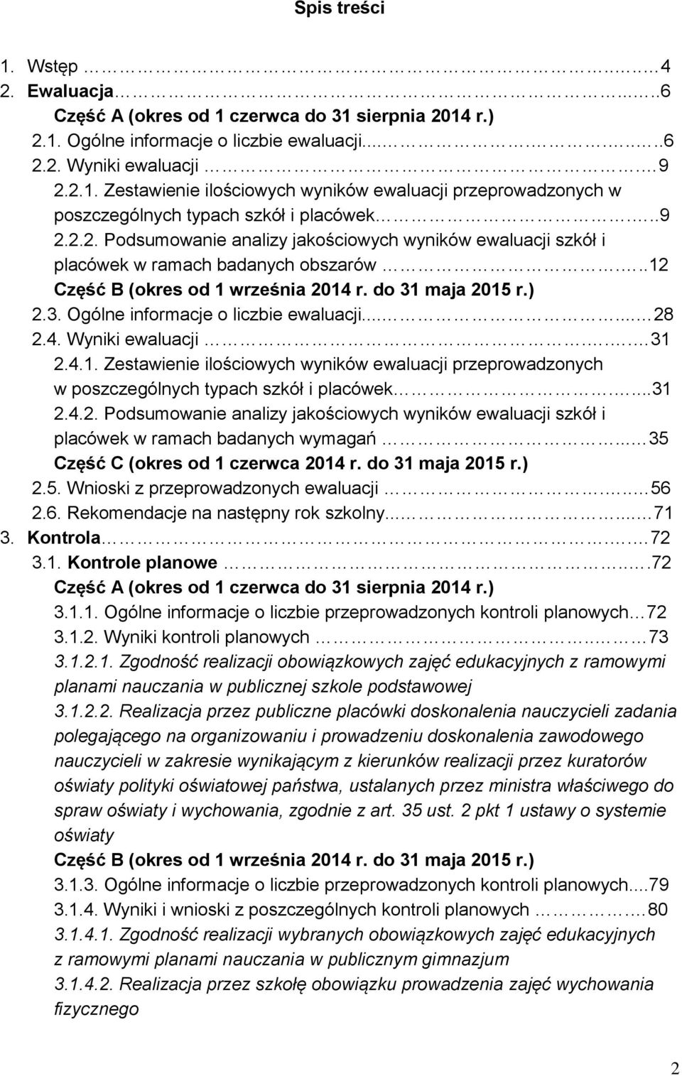 ..... 28 2.4. Wyniki ewaluacji... 31 2.4.1. Zestawienie ilościowych wyników ewaluacji przeprowadzonych w poszczególnych typach szkół i placówek....31 2.4.2. Podsumowanie analizy jakościowych wyników ewaluacji szkół i placówek w ramach badanych wymagań.