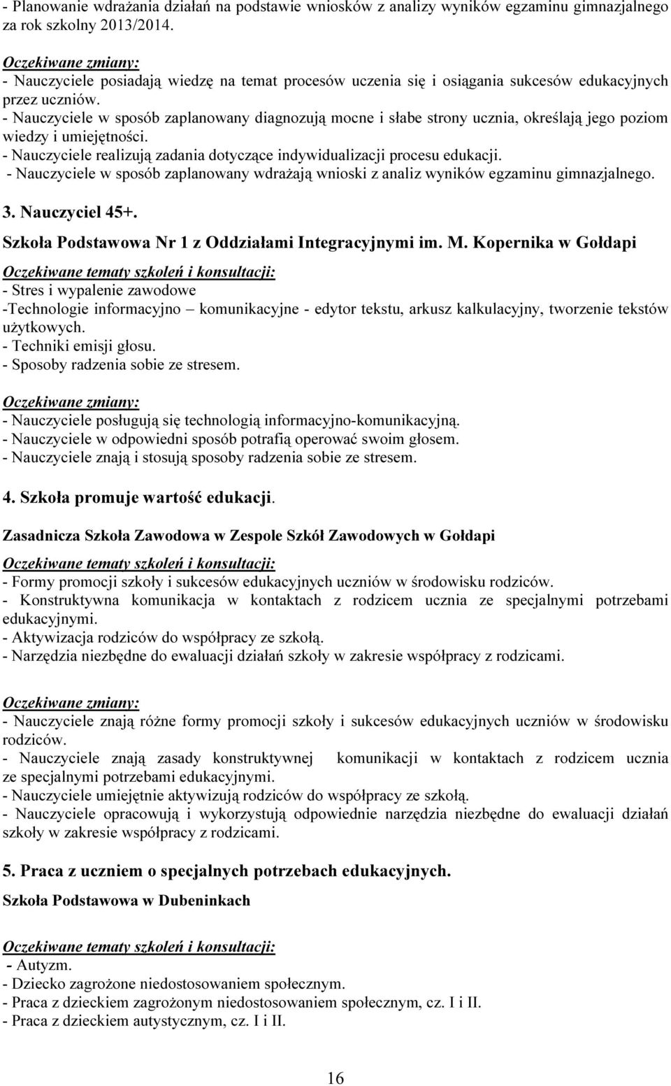 - Nauczyciele w sposób zaplanowany diagnozują mocne i słabe strony ucznia, określają jego poziom wiedzy i umiejętności. - Nauczyciele realizują zadania dotyczące indywidualizacji procesu edukacji.