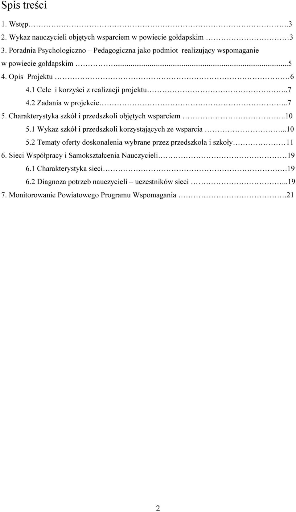 2 Zadania w projekcie...7 5. Charakterystyka szkół i przedszkoli objętych wsparciem..10 5.1 Wykaz szkół i przedszkoli korzystających ze wsparcia...10 5.2 Tematy oferty doskonalenia wybrane przez przedszkola i szkoły 11 6.