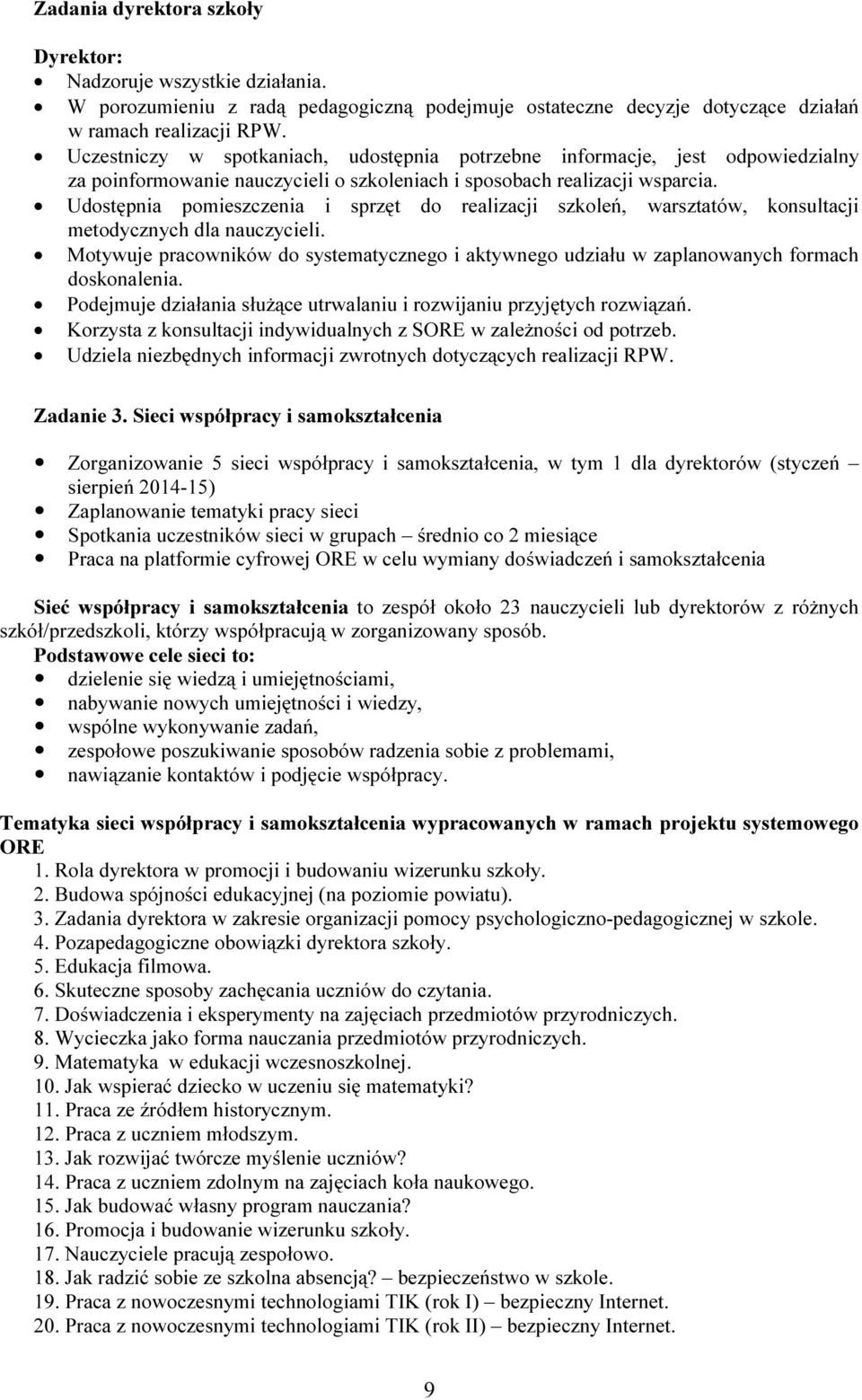 Udostępnia pomieszczenia i sprzęt do realizacji szkoleń, warsztatów, konsultacji metodycznych dla nauczycieli.