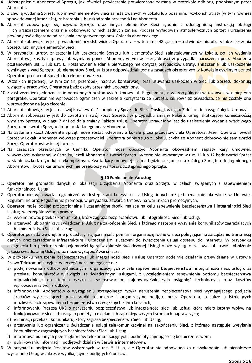 6. Abonent zobowiązuje się używać Sprzętu oraz innych elementów Sieci zgodnie z udostępnioną instrukcją obsługi i ich przeznaczeniem oraz nie dokonywać w nich żadnych zmian.