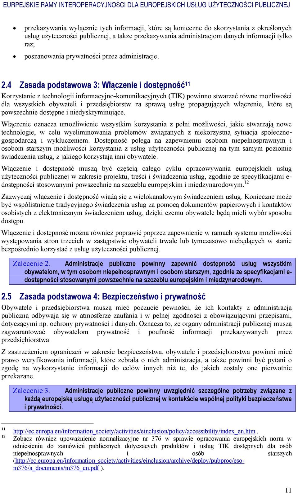 4 Zasada podstawowa 3: Włączenie i dostępność 11 Korzystanie z technologii informacyjno-komunikacyjnych (TIK) powinno stwarzać równe możliwości dla wszystkich obywateli i przedsiębiorstw za sprawą