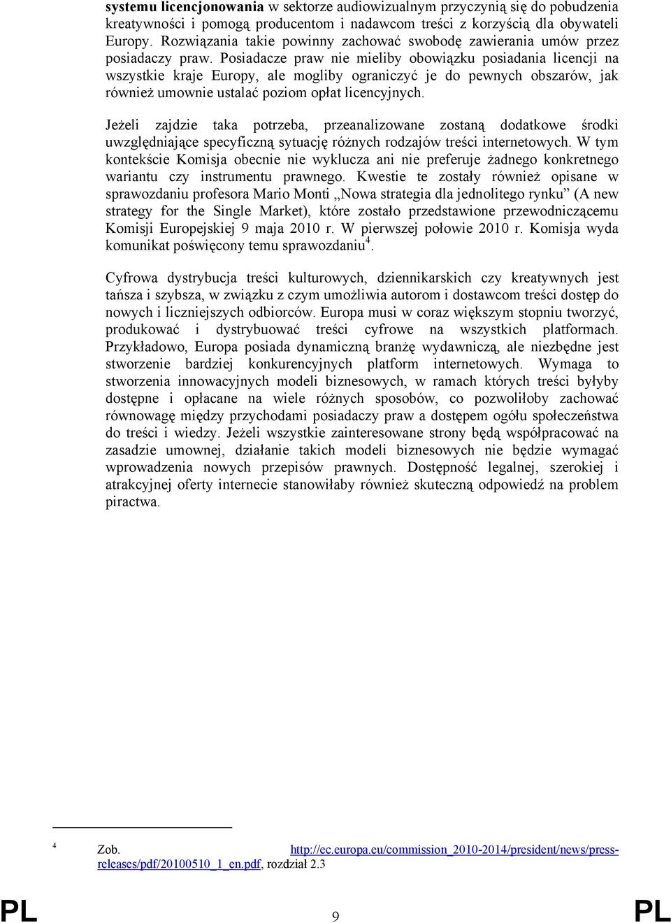 Posiadacze praw nie mieliby obowiązku posiadania licencji na wszystkie kraje Europy, ale mogliby ograniczyć je do pewnych obszarów, jak również umownie ustalać poziom opłat licencyjnych.