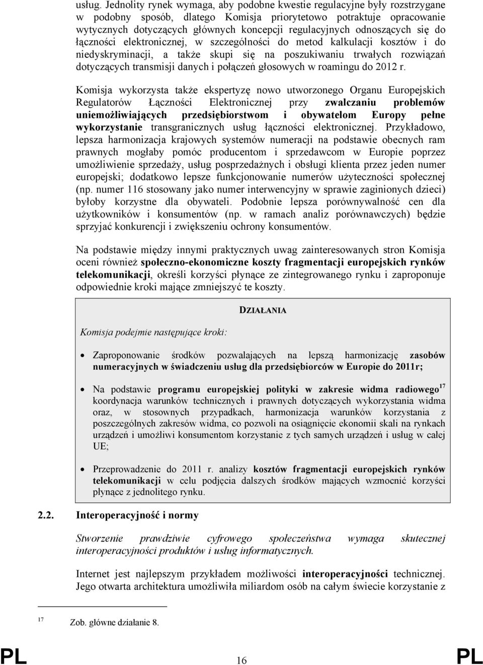 odnoszących się do łączności elektronicznej, w szczególności do metod kalkulacji kosztów i do niedyskryminacji, a także skupi się na poszukiwaniu trwałych rozwiązań dotyczących transmisji danych i