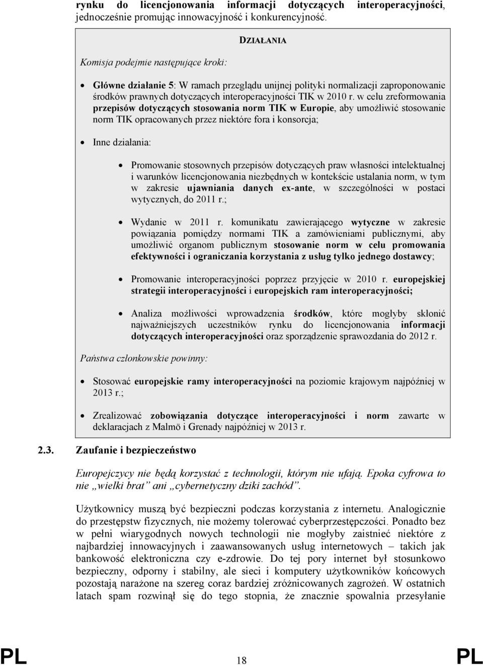 w celu zreformowania przepisów dotyczących stosowania norm TIK w Europie, aby umożliwić stosowanie norm TIK opracowanych przez niektóre fora i konsorcja; Inne działania: Promowanie stosownych