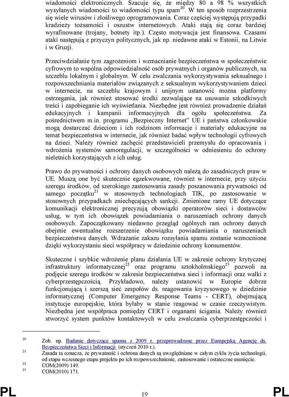 Czasami ataki następują z przyczyn politycznych, jak np. niedawne ataki w Estonii, na Litwie i w Gruzji.