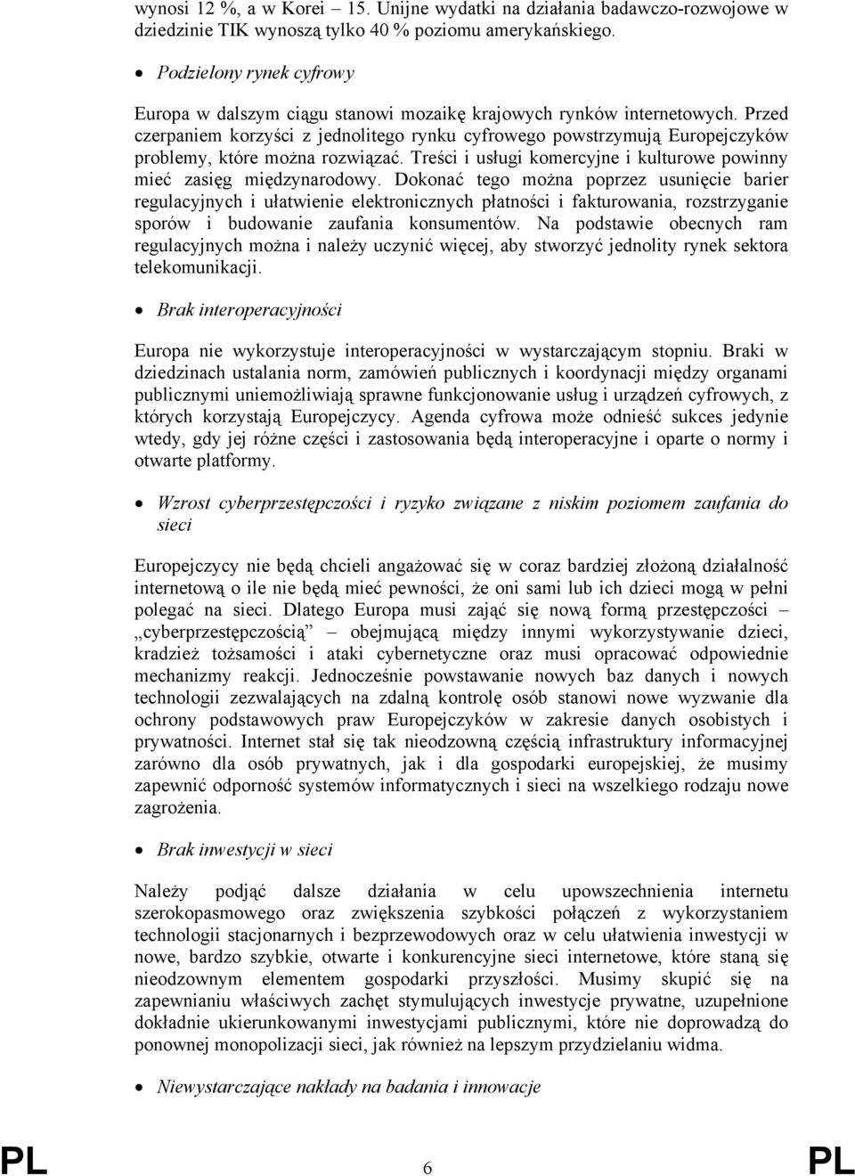 Przed czerpaniem korzyści z jednolitego rynku cyfrowego powstrzymują Europejczyków problemy, które można rozwiązać. Treści i usługi komercyjne i kulturowe powinny mieć zasięg międzynarodowy.
