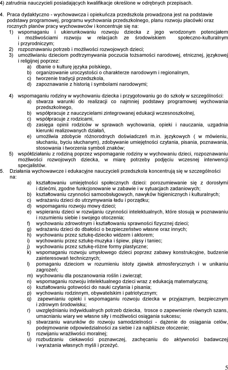 wychowawców i koncentruje się na: 1) wspomaganiu i ukierunkowaniu rozwoju dziecka z jego wrodzonym potencjałem i możliwościami rozwoju w relacjach ze środowiskiem społeczno-kulturalnym i