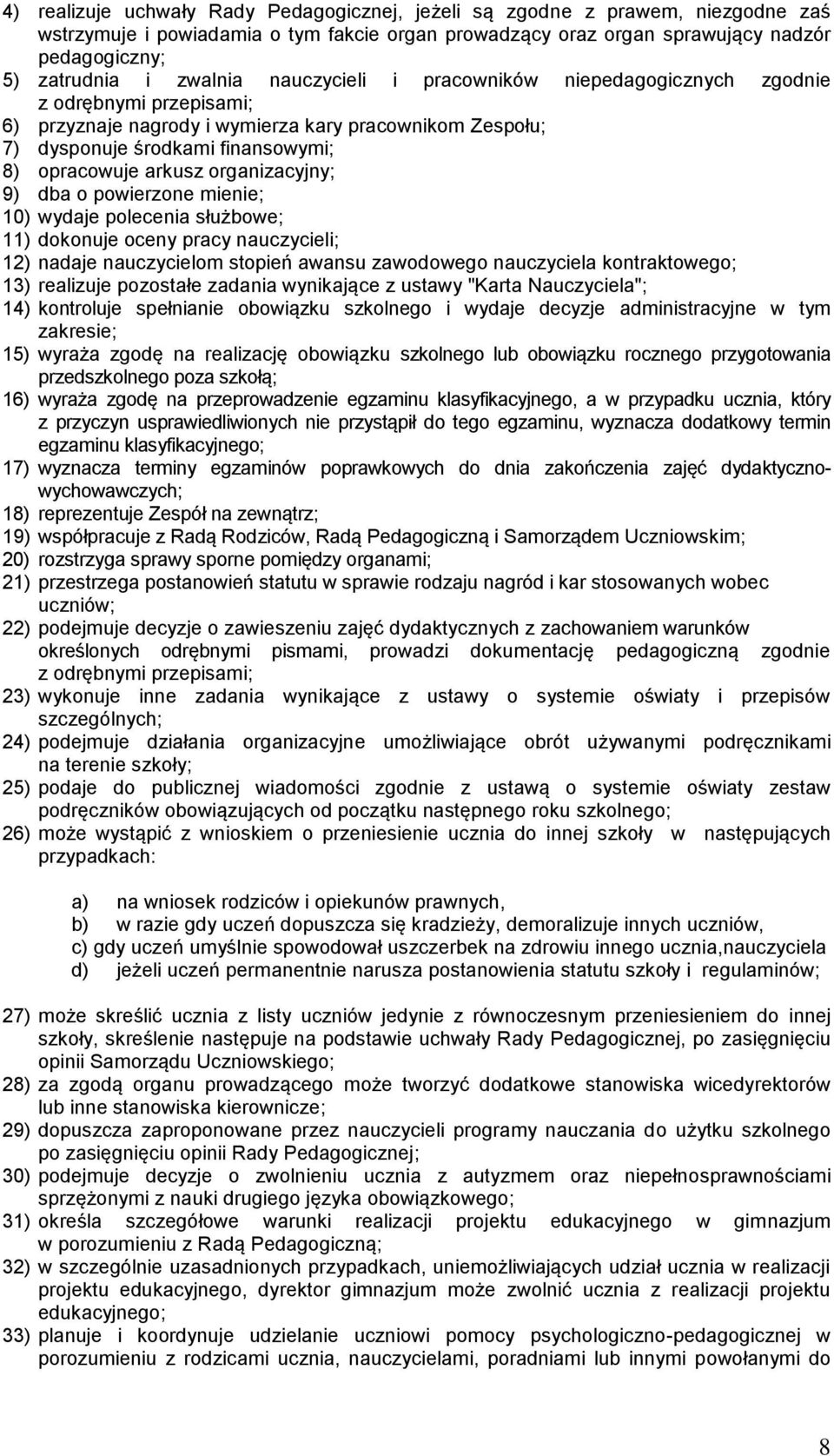 organizacyjny; 9) dba o powierzone mienie; 10) wydaje polecenia służbowe; 11) dokonuje oceny pracy nauczycieli; 12) nadaje nauczycielom stopień awansu zawodowego nauczyciela kontraktowego; 13)
