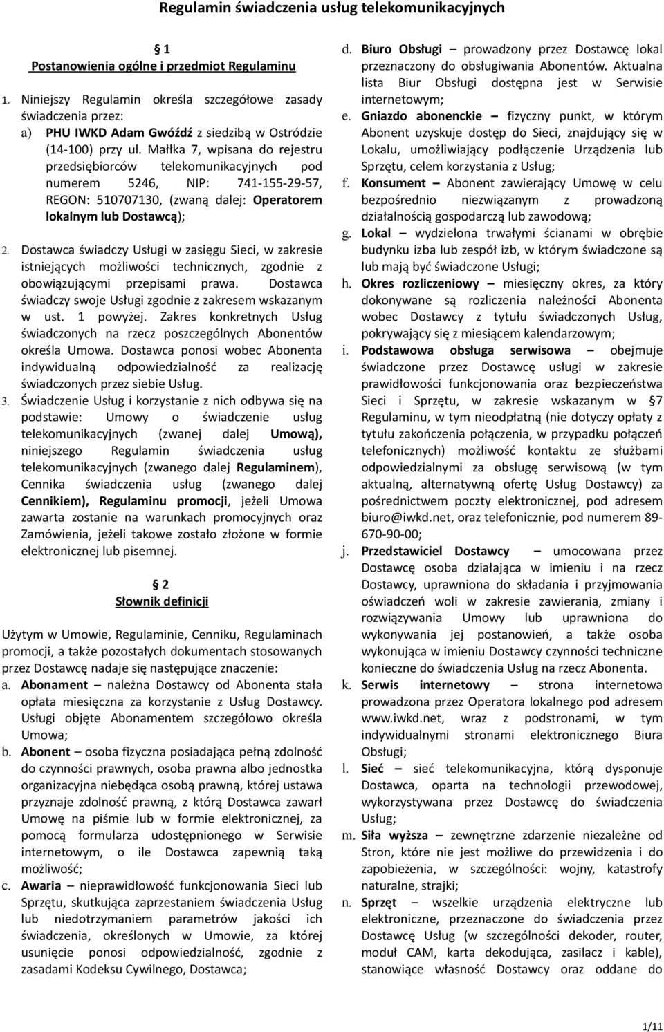 Małłka 7, wpisana do rejestru przedsiębiorców telekomunikacyjnych pod numerem 5246, NIP: 741-155-29-57, REGON: 510707130, (zwaną dalej: Operatorem lokalnym lub Dostawcą); 2.