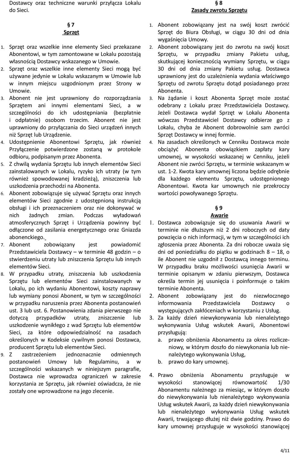 Sprzęt oraz wszelkie inne elementy Sieci mogą być używane jedynie w Lokalu wskazanym w Umowie lub w innym miejscu uzgodnionym przez Strony w Umowie. 3.
