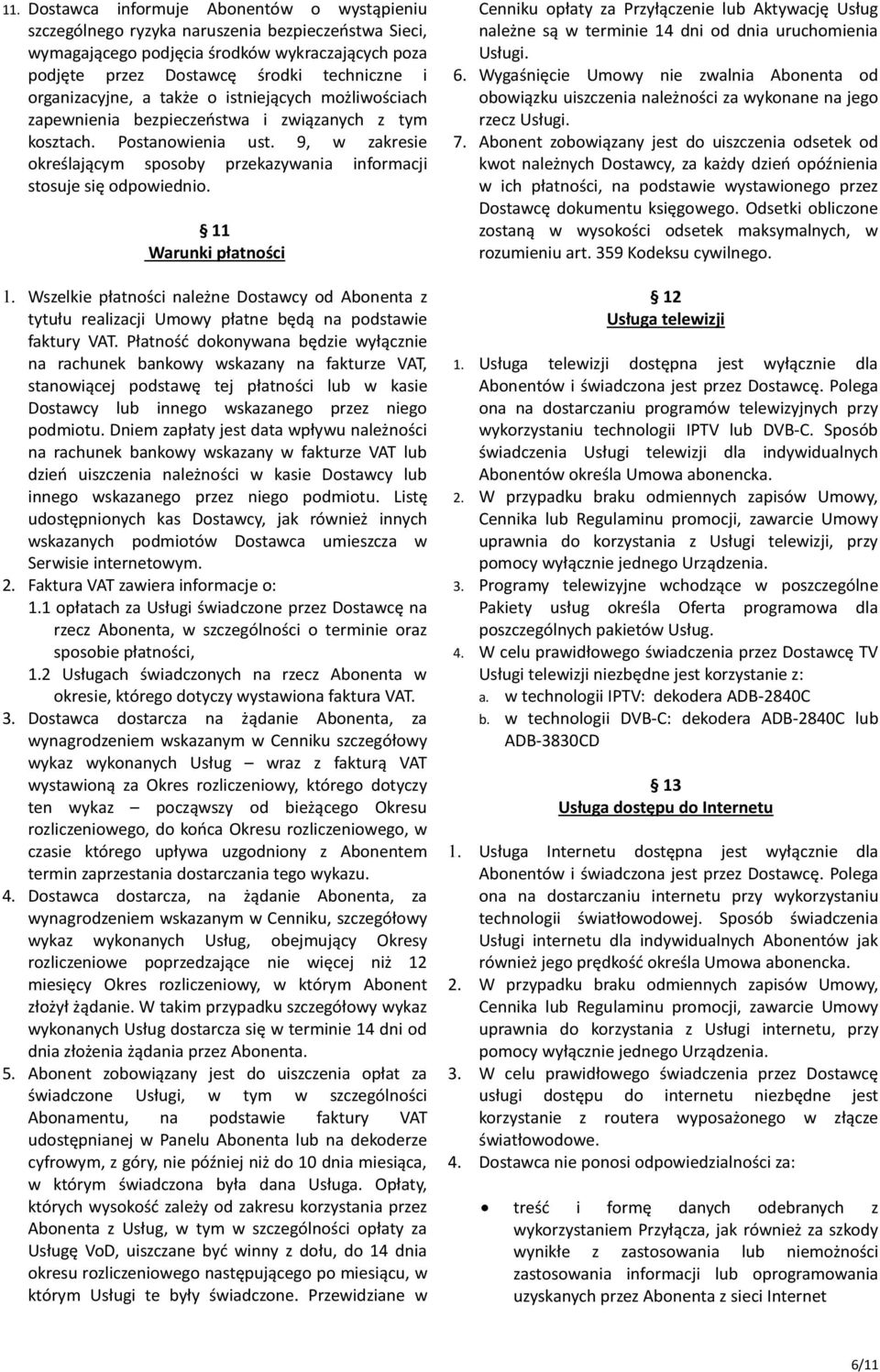 9, w zakresie określającym sposoby przekazywania informacji stosuje się odpowiednio. 11 Warunki płatności 1.