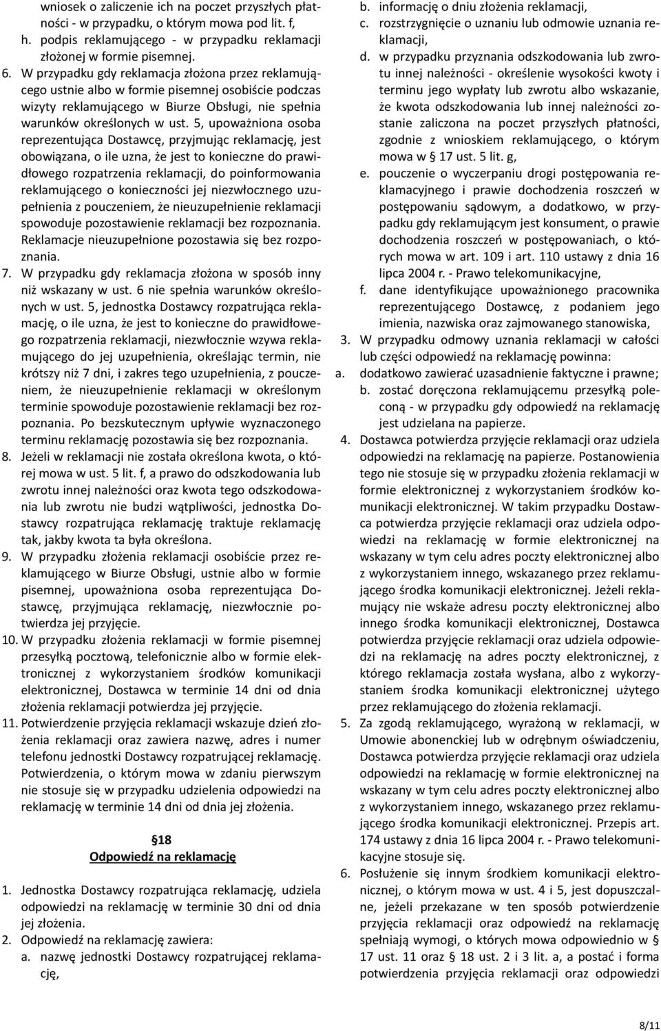 5, upoważniona osoba reprezentująca Dostawcę, przyjmując reklamację, jest obowiązana, o ile uzna, że jest to konieczne do prawidłowego rozpatrzenia reklamacji, do poinformowania reklamującego o