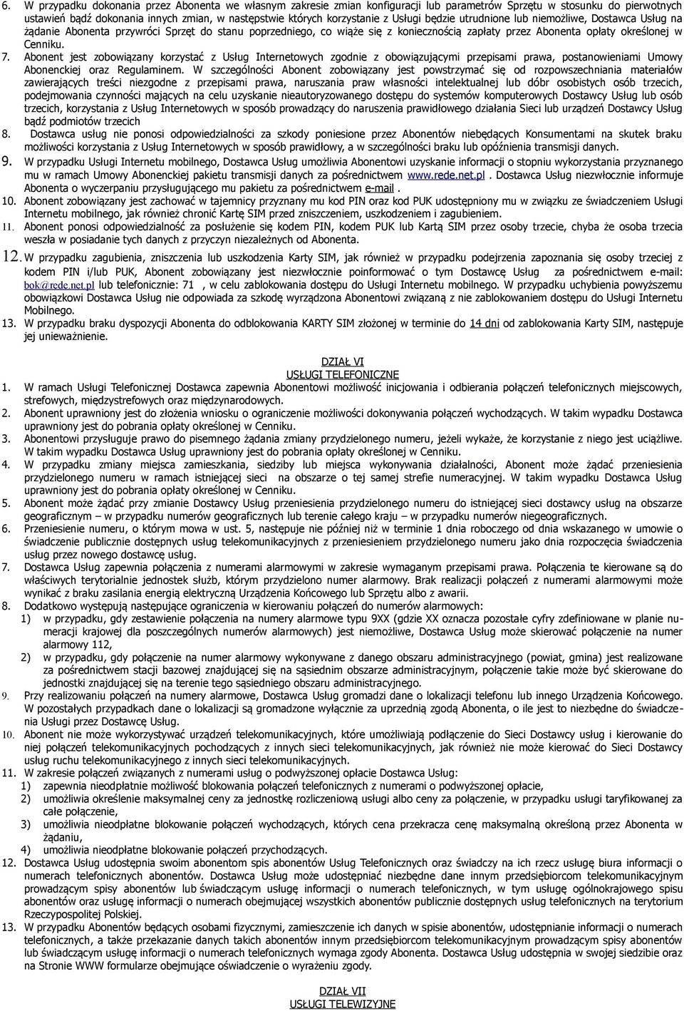 7. Abonent jest zobowiązany korzystać z Usług Internetowych zgodnie z obowiązującymi przepisami prawa, postanowieniami Umowy Abonenckiej oraz Regulaminem.