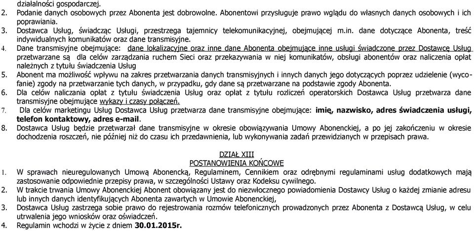 Dane transmisyjne obejmujące: dane lokalizacyjne oraz inne dane Abonenta obejmujące inne usługi świadczone przez Dostawcę Usług przetwarzane są dla celów zarządzania ruchem Sieci oraz przekazywania w