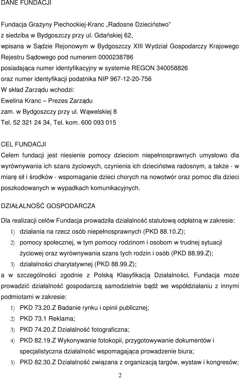 numer identyfikacji podatnika NIP 967-12-20-756 W skład Zarządu wchodzi: Ewelina Kranc Prezes Zarządu zam. w Bydgoszczy przy ul. Wąwelskiej 8 Tel. 52 321 24 34, Tel. kom.