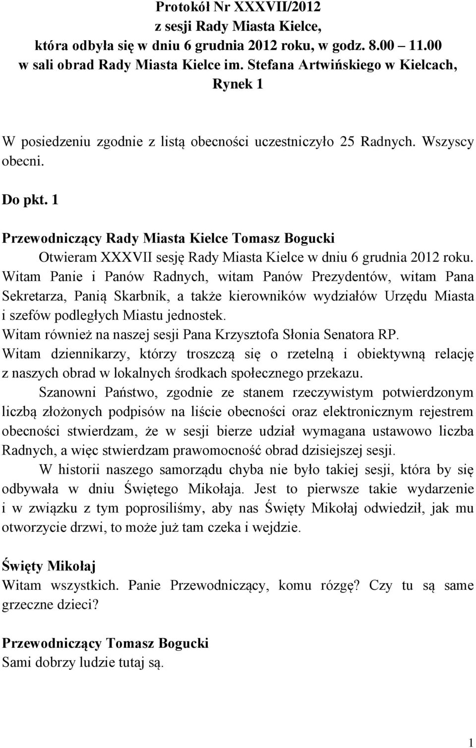 1 Przewodniczący Rady Miasta Kielce Tomasz Bogucki Otwieram XXXVII sesję Rady Miasta Kielce w dniu 6 grudnia 2012 roku.