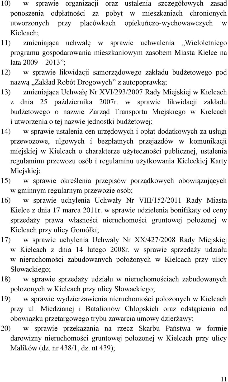 nazwą Zakład Robót Drogowych z autopoprawką; 13) zmieniająca Uchwałę Nr XVI/293/2007 Rady Miejskiej w Kielcach z dnia 25 października 2007r.