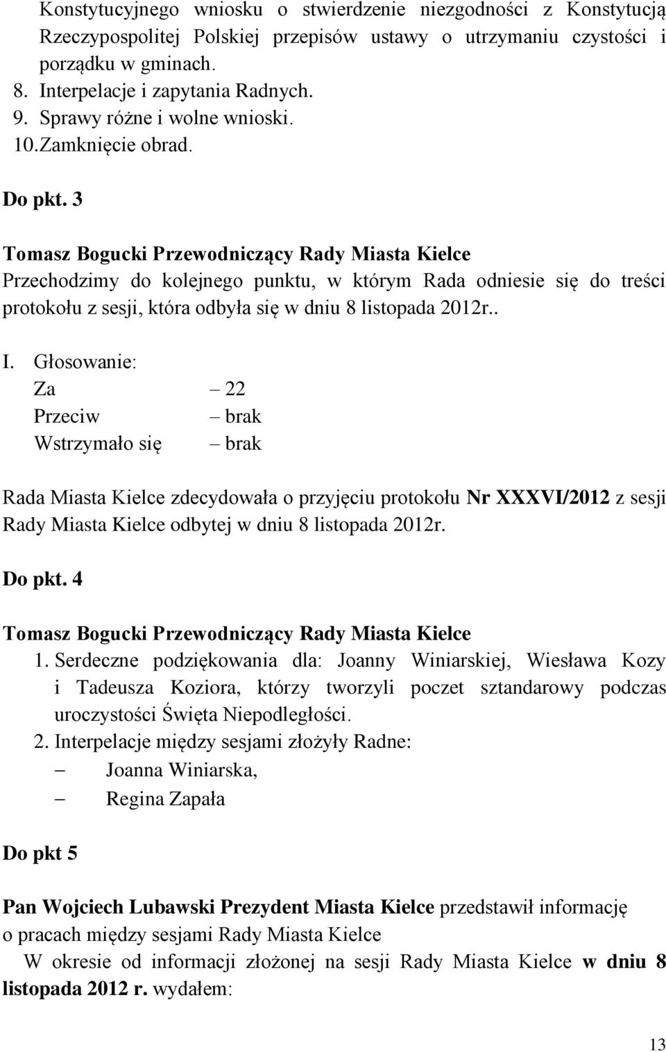3 Tomasz Bogucki Przewodniczący Rady Miasta Kielce Przechodzimy do kolejnego punktu, w którym Rada odniesie się do treści protokołu z sesji, która odbyła się w dniu 8 listopada 2012r.. I.