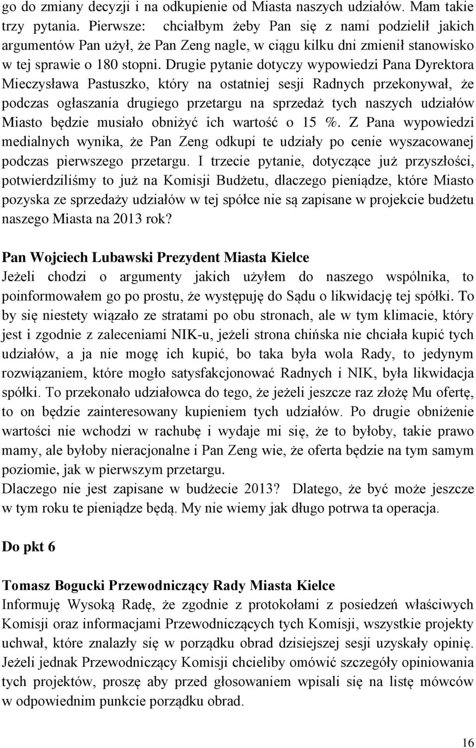Drugie pytanie dotyczy wypowiedzi Pana Dyrektora Mieczysława Pastuszko, który na ostatniej sesji Radnych przekonywał, że podczas ogłaszania drugiego przetargu na sprzedaż tych naszych udziałów Miasto