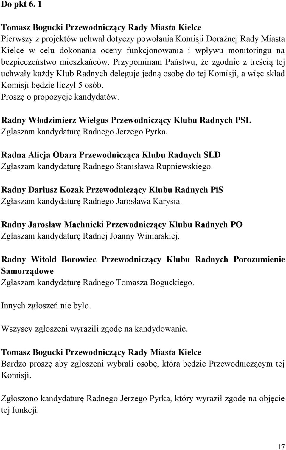 bezpieczeństwo mieszkańców. Przypominam Państwu, że zgodnie z treścią tej uchwały każdy Klub Radnych deleguje jedną osobę do tej Komisji, a więc skład Komisji będzie liczył 5 osób.