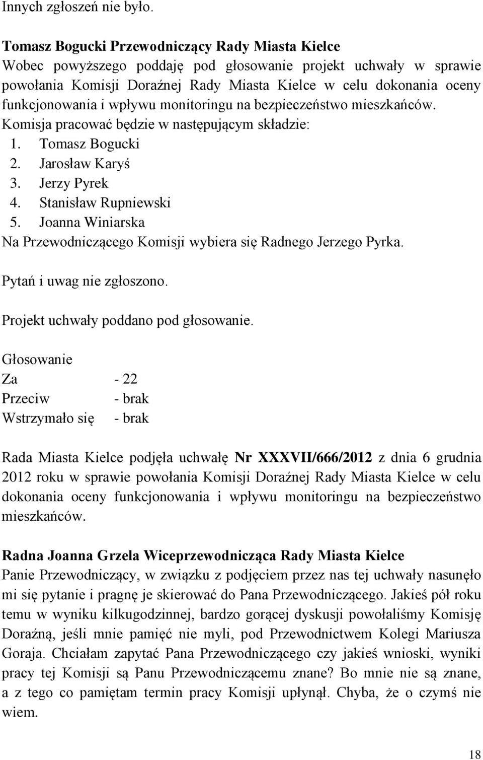 i wpływu monitoringu na bezpieczeństwo mieszkańców. Komisja pracować będzie w następującym składzie: 1. Tomasz Bogucki 2. Jarosław Karyś 3. Jerzy Pyrek 4. Stanisław Rupniewski 5.