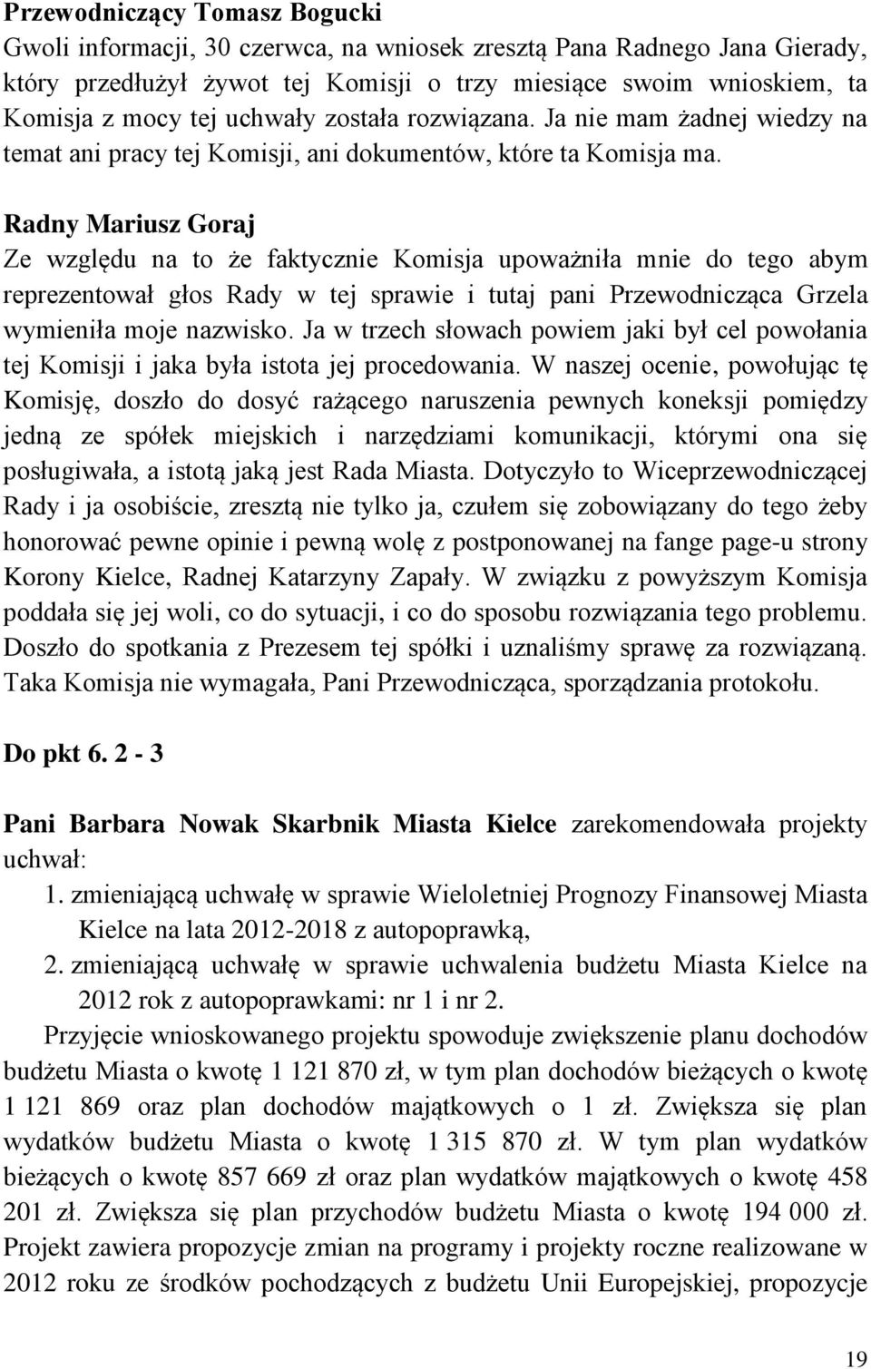 Radny Mariusz Goraj Ze względu na to że faktycznie Komisja upoważniła mnie do tego abym reprezentował głos Rady w tej sprawie i tutaj pani Przewodnicząca Grzela wymieniła moje nazwisko.