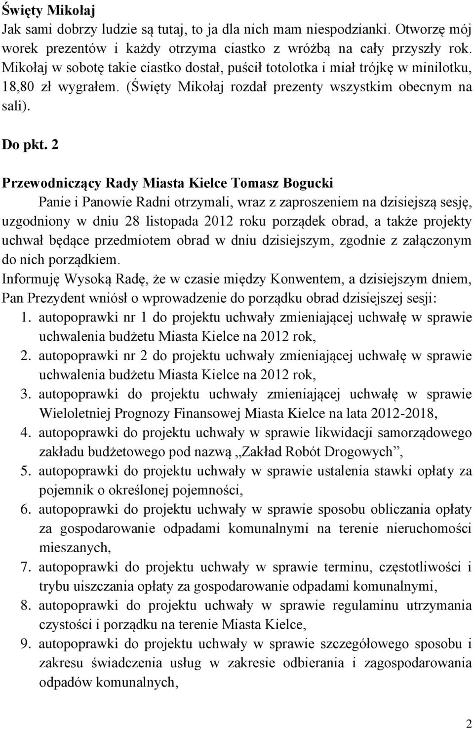 2 Przewodniczący Rady Miasta Kielce Tomasz Bogucki Panie i Panowie Radni otrzymali, wraz z zaproszeniem na dzisiejszą sesję, uzgodniony w dniu 28 listopada 2012 roku porządek obrad, a także projekty