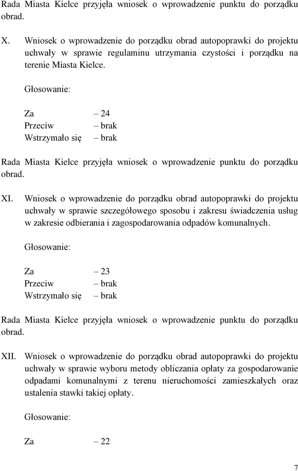 Głosowanie: Za 24 Przeciw brak Wstrzymało się brak Rada Miasta Kielce przyjęła wniosek o wprowadzenie punktu do porządku obrad. XI.