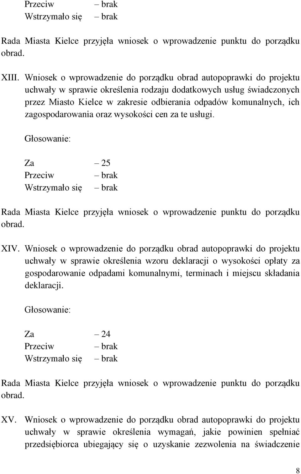 ich zagospodarowania oraz wysokości cen za te usługi. Głosowanie: Za 25 Przeciw brak Wstrzymało się brak Rada Miasta Kielce przyjęła wniosek o wprowadzenie punktu do porządku obrad. XIV.