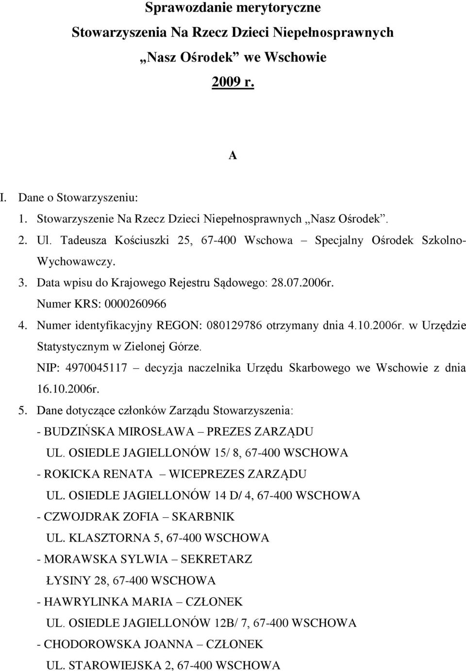 07.2006r. Numer KRS: 0000260966 4. Numer identyfikacyjny REGON: 080129786 otrzymany dnia 4.10.2006r. w Urzędzie Statystycznym w Zielonej Górze.