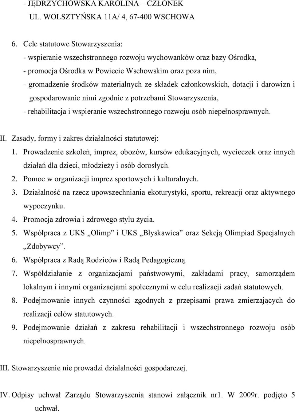 składek członkowskich, dotacji i darowizn i gospodarowanie nimi zgodnie z potrzebami Stowarzyszenia, - rehabilitacja i wspieranie wszechstronnego rozwoju osób niepełnosprawnych. II.