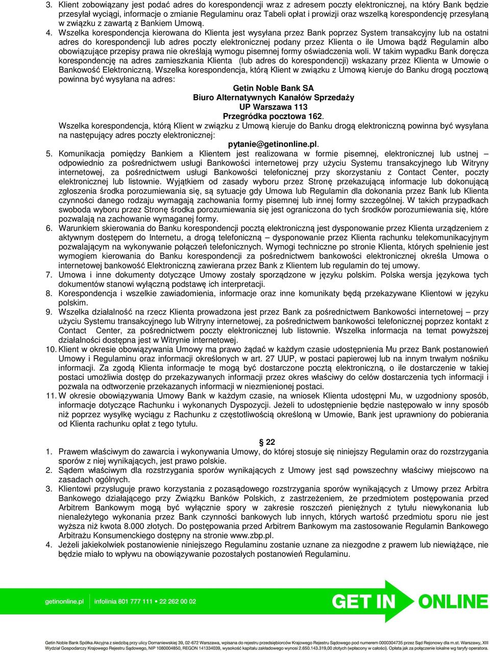 Wszelka korespondencja kierowana do Klienta jest wysyłana przez Bank poprzez System transakcyjny lub na ostatni adres do korespondencji lub adres poczty elektronicznej podany przez Klienta o ile