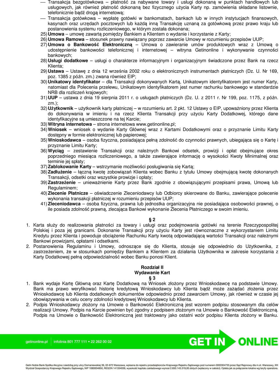 pocztowych lub każdą inną Transakcję uznaną za gotówkową przez prawo kraju lub postanowienia systemu rozliczeniowego, w którym została dokonana; 25) Umowa umowę zawartą pomiędzy Bankiem a Klientem o