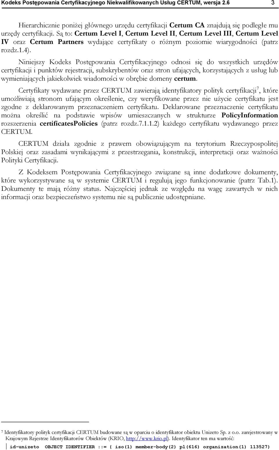 Niniejszy Kodeks Postępowania Certyfikacyjnego odnosi się do wszystkich urzędów certyfikacji i punktów rejestracji, subskrybentów oraz stron ufających, korzystających z usług lub wymieniających