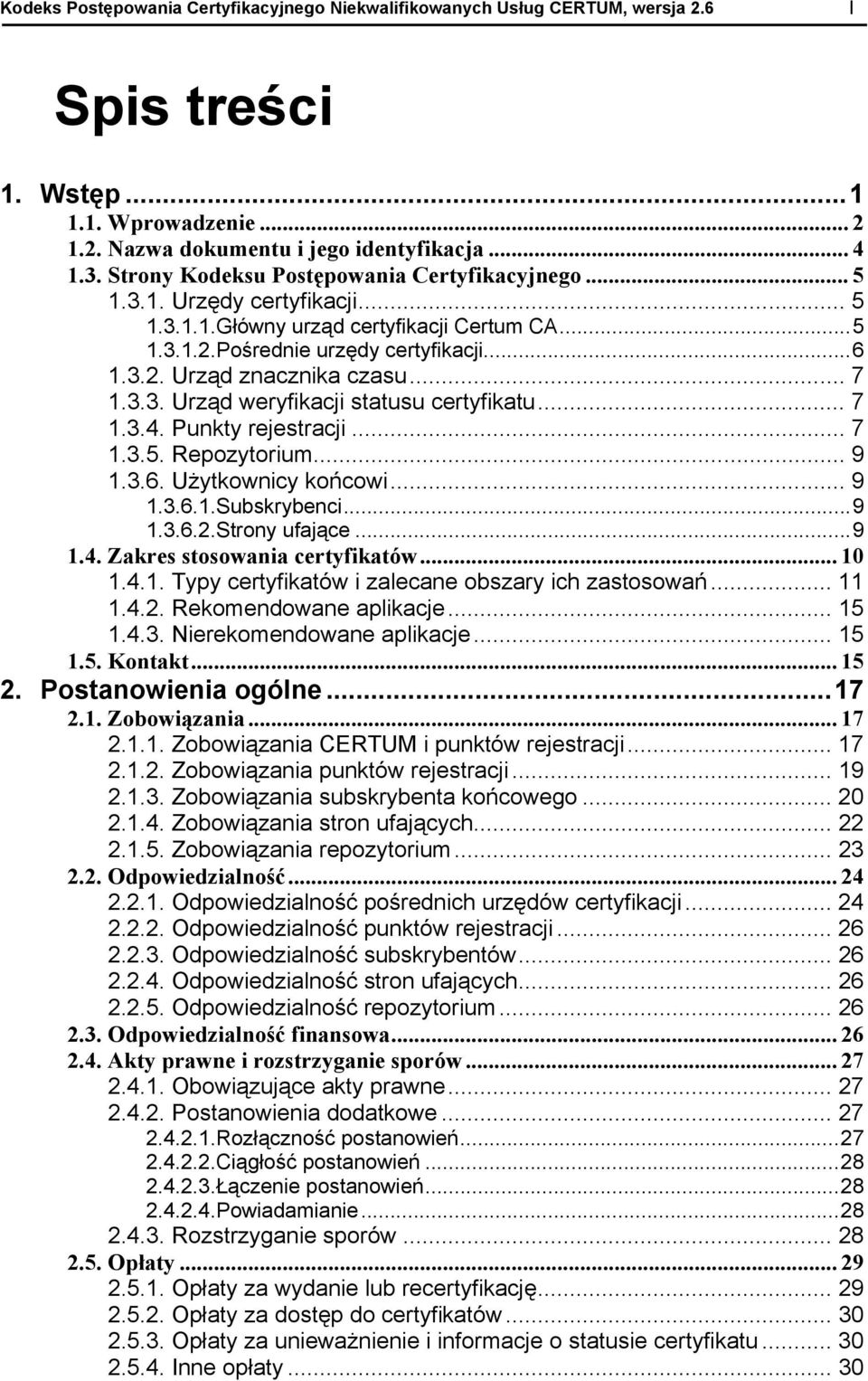 .. 7 1.3.3. Urząd weryfikacji statusu certyfikatu... 7 1.3.4. Punkty rejestracji... 7 1.3.5. Repozytorium... 9 1.3.6. Użytkownicy końcowi... 9 1.3.6.1. Subskrybenci...9 1.3.6.2. Strony ufające...9 1.4. Zakres stosowania certyfikatów.