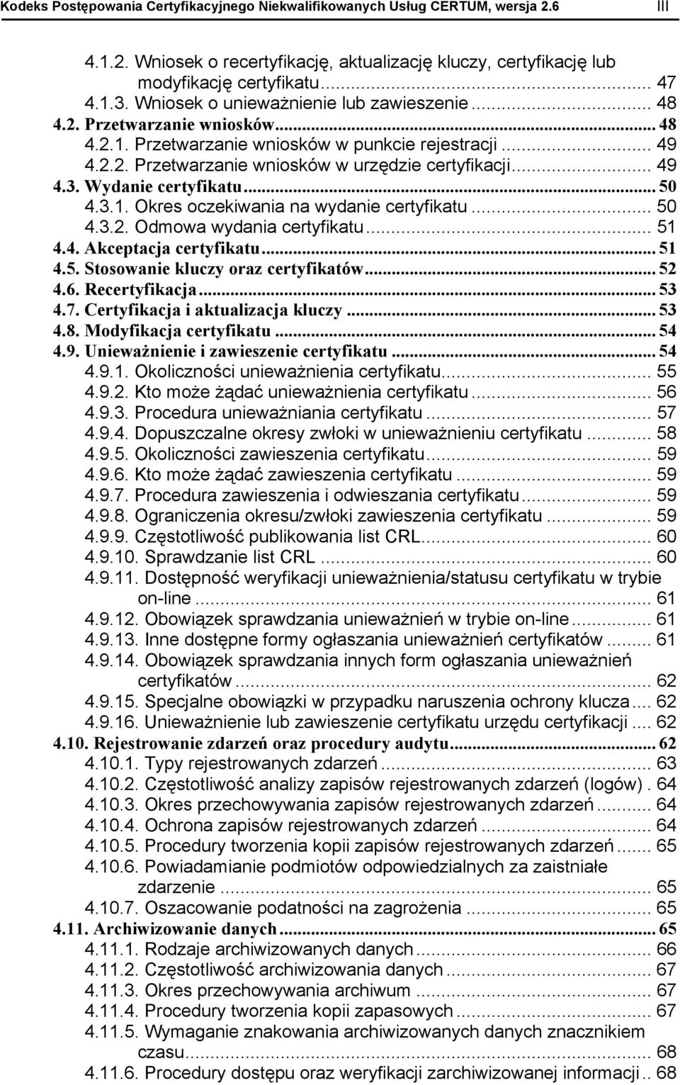Wydanie certyfikatu... 50 4.3.1. Okres oczekiwania na wydanie certyfikatu... 50 4.3.2. Odmowa wydania certyfikatu... 51 4.4. Akceptacja certyfikatu... 51 4.5. Stosowanie kluczy oraz certyfikatów.