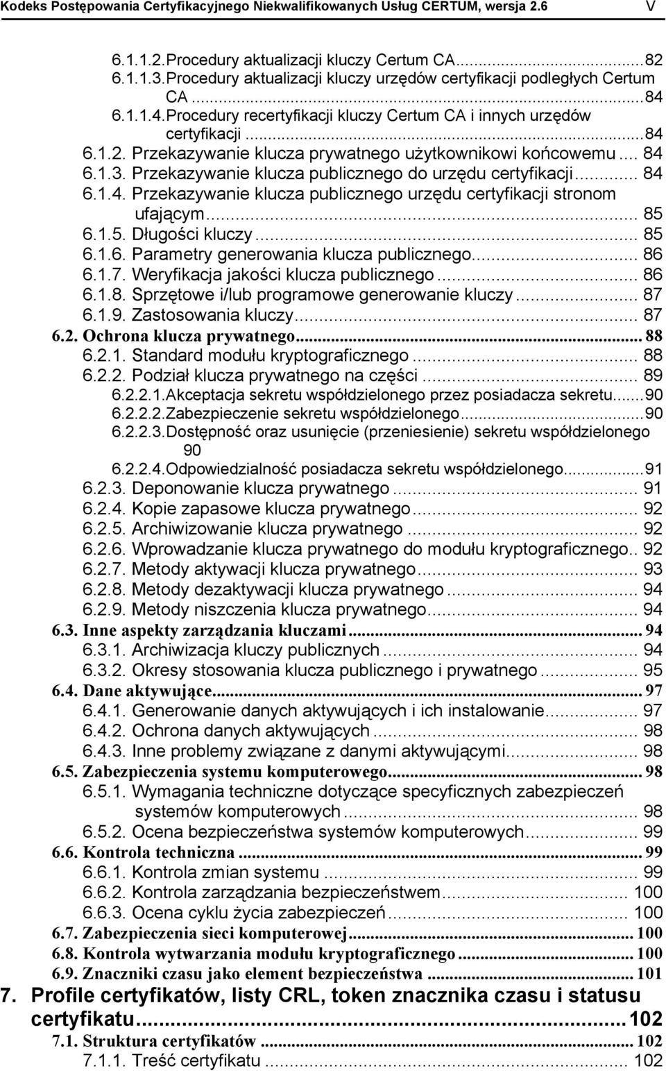 Przekazywanie klucza prywatnego użytkownikowi końcowemu... 84 6.1.3. Przekazywanie klucza publicznego do urzędu certyfikacji... 84 6.1.4. Przekazywanie klucza publicznego urzędu certyfikacji stronom ufającym.