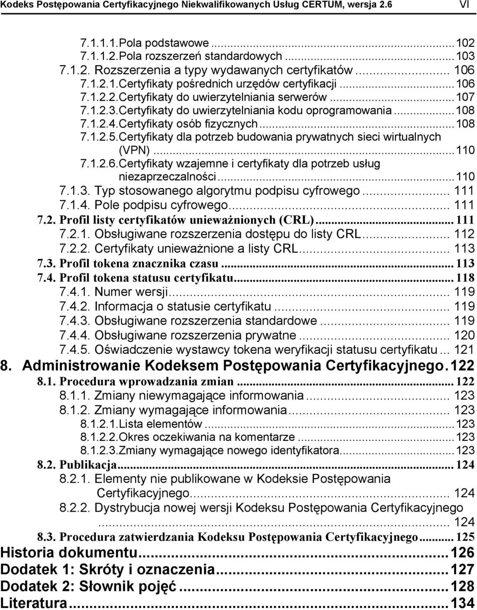 Certyfikaty osób fizycznych...108 7.1.2.5. Certyfikaty dla potrzeb budowania prywatnych sieci wirtualnych (VPN)...110 7.1.2.6. Certyfikaty wzajemne i certyfikaty dla potrzeb usług niezaprzeczalności.