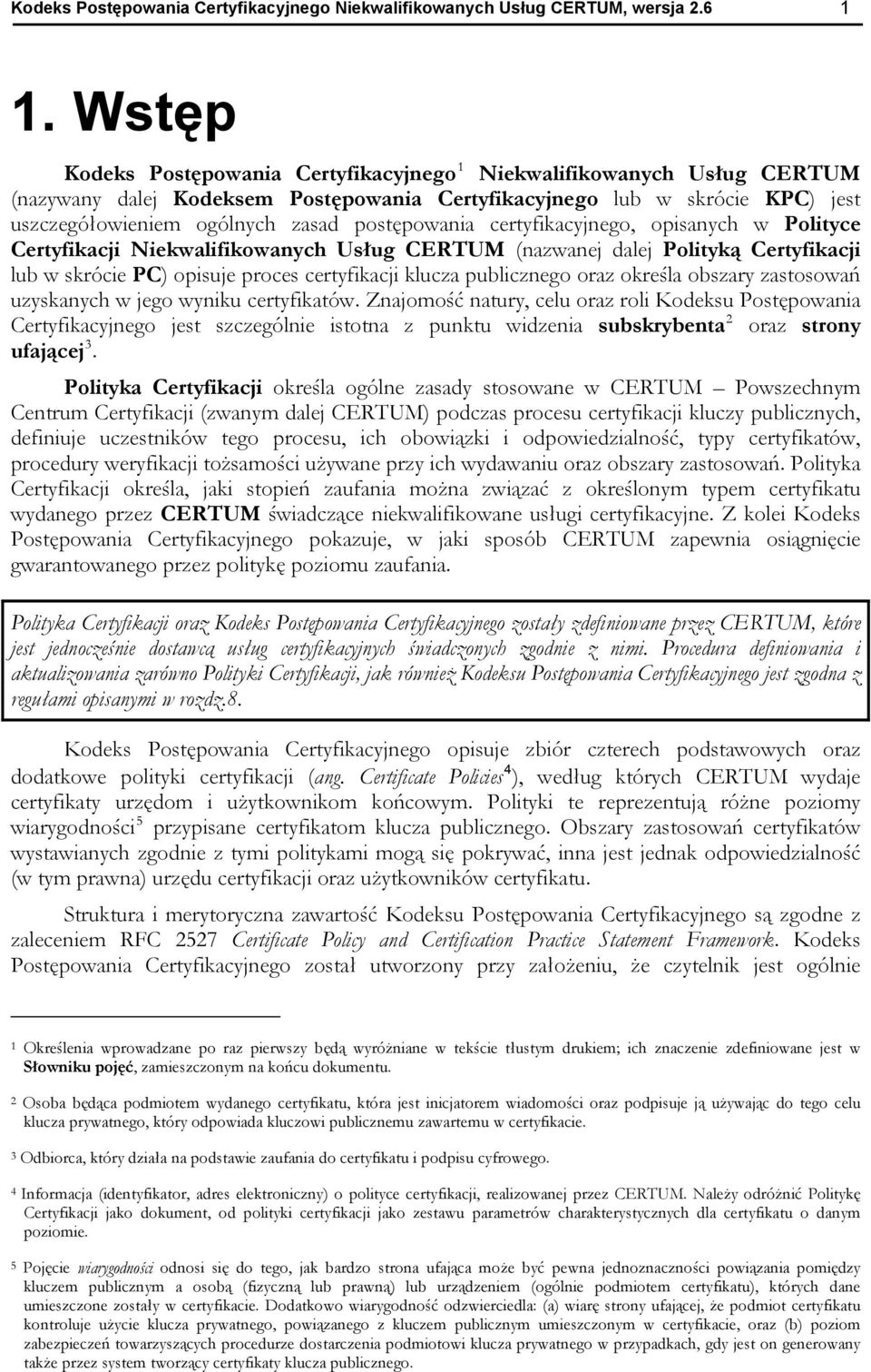 postępowania certyfikacyjnego, opisanych w Polityce Certyfikacji Niekwalifikowanych Usług CERTUM (nazwanej dalej Polityką Certyfikacji lub w skrócie PC) opisuje proces certyfikacji klucza publicznego