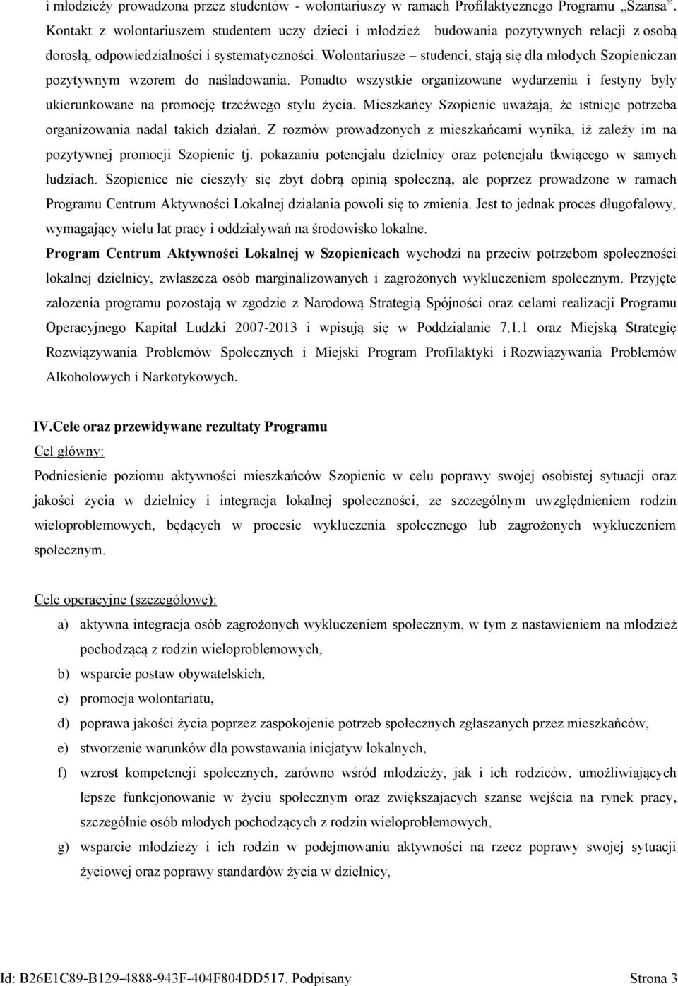 Wolontariusze studenci, stają się dla młodych Szopieniczan pozytywnym wzorem do naśladowania. Ponadto wszystkie organizowane wydarzenia i festyny były ukierunkowane na promocję trzeźwego stylu życia.